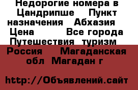 Недорогие номера в Цандрипше  › Пункт назначения ­ Абхазия  › Цена ­ 300 - Все города Путешествия, туризм » Россия   . Магаданская обл.,Магадан г.